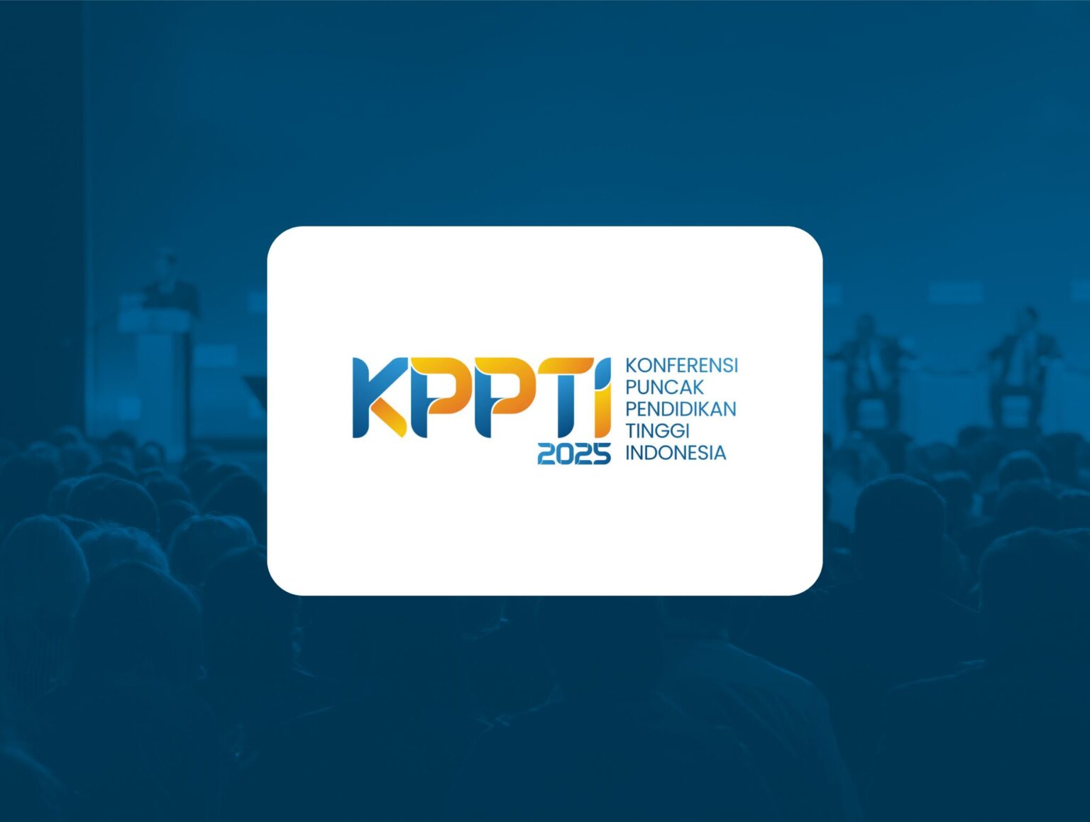 KPPTI - Konferensi Puncak Pendidikan Tinggi Indonesia 2025